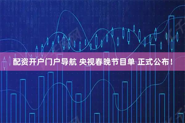 配资开户门户导航 央视春晚节目单 正式公布！